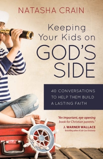 Keeping Your Kids on God's Side - 40 Conversations to Help Them Build a Lasting Faith
