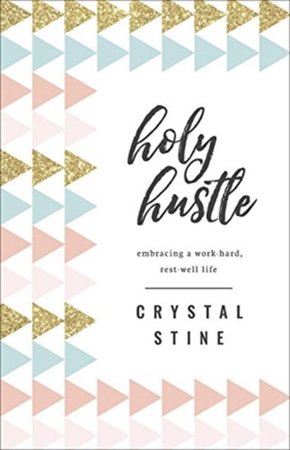 Holy Hustle - Embracing a Work-Hard, Rest-Well Life