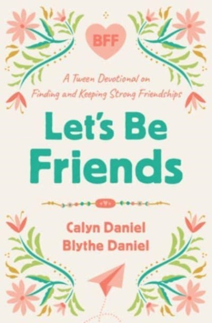 Let's Be Friends - A Tween Devotional on Finding and Keeping Strong Friendships
