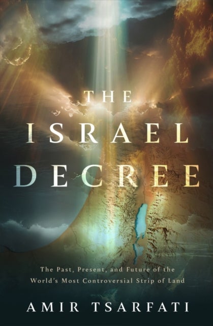 The Israel Decree - Understanding God's Unbreakable Covenant with His People and Their Land