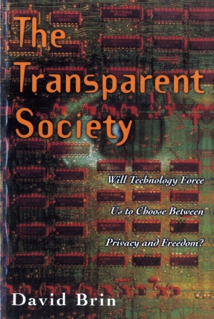 The Transparent Society - Will Technology Force Us To Choose Between Privacy And Freedom?