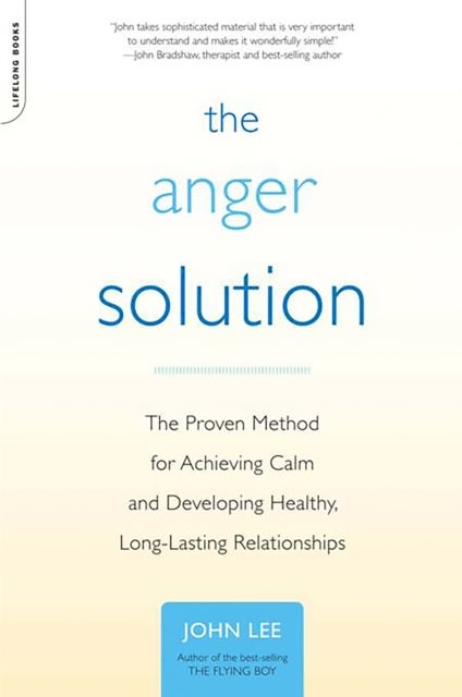 The Anger Solution - The Proven Method for Achieving Calm and Developing Healthy, Long-Lasting Relationships