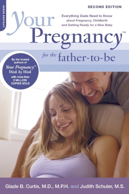 Your Pregnancy for the Father-to-Be - Everything Dads Need to Know about Pregnancy, Childbirth and Getting Ready for a New Baby
