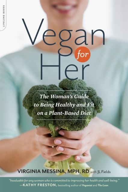 Vegan for Her - The Woman's Guide to Being Healthy and Fit on a Plant-Based Diet