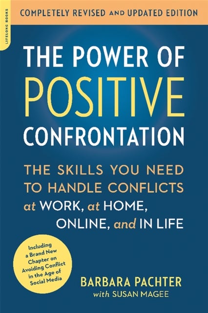 The Power of Positive Confrontation - The Skills You Need to Handle Conflicts at Work, at Home, Online, and in Life, completely revised an