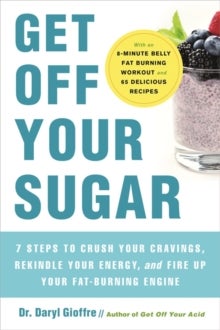 Get Off Your Sugar - Burn the Fat, Crush Your Cravings, and Go From Stress Eating to Strength Eating