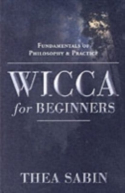 Wicca for Beginners - Fundamentals of Philosophy and Practice