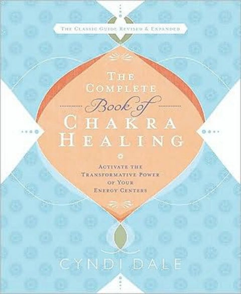 The Complete Book of Chakra Healing - Activate the Transformative Power of Your Energy Centers