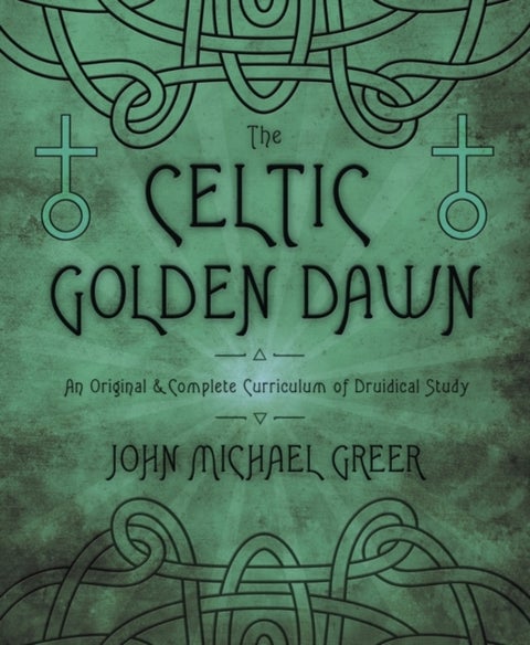 The Celtic Golden Dawn - An Original and Complete Curriculum of Druidical Study