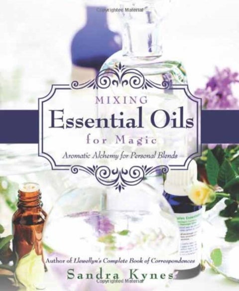 Mixing Essential Oils for Magic - Aromatic Alchemy for Personal Blends