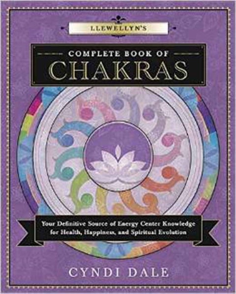 Llewellyn's Complete Book of Chakras - Your Definitive Source of Energy Center Knowledge for Health, Happiness, and Spiritual Evolution