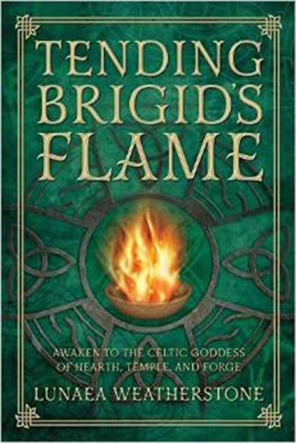 Tending Brigid's Flame - Awaken to the Celtic Goddess of the Hearth, Temple, and Forge