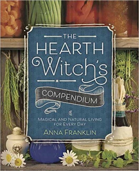 The Hearth Witch's Compendium - Magical and Natural Living for Every Day