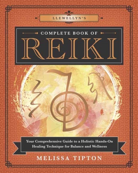 Llewellyn¿s Complete Book of Reiki - Your Comprehensive Guide to a Holistic Hands-On Healing Technique for Balance and Wellness