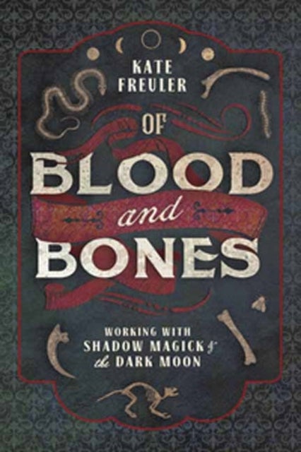 Of Blood and Bones - Working with Shadow Magick and the Dark