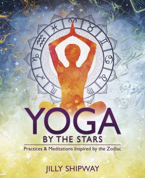 Yoga by the Stars - Practices and Meditations Inspired by the Zodiac