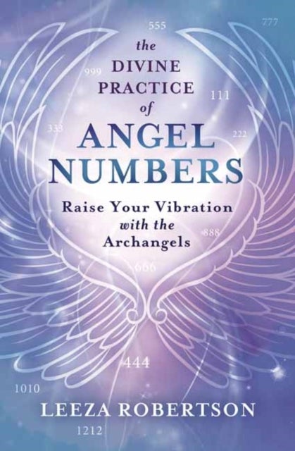The Divine Practice of Angel Numbers - Raise Your Vibration with the Archangels