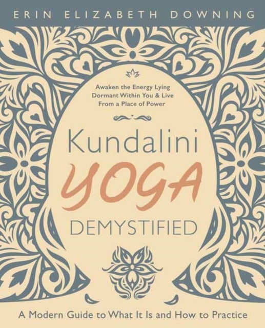 Kundalini Yoga Demystified - A Modern Guide to What It Is and How to Practice
