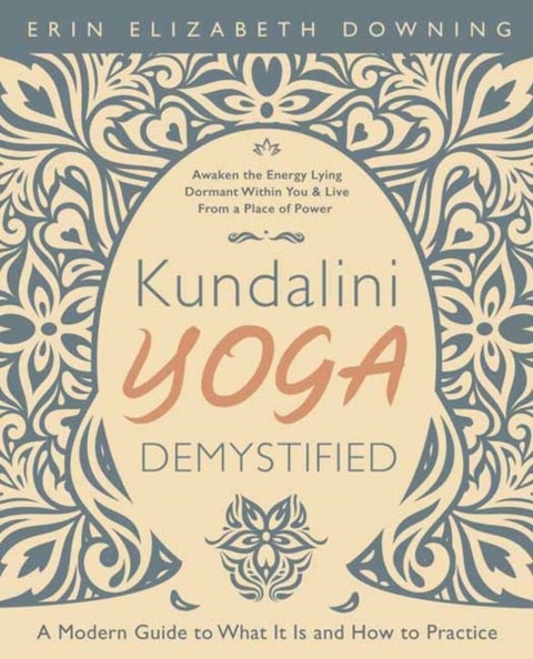 Kundalini Yoga Demystified - A Modern Guide to What It Is and How to Practice