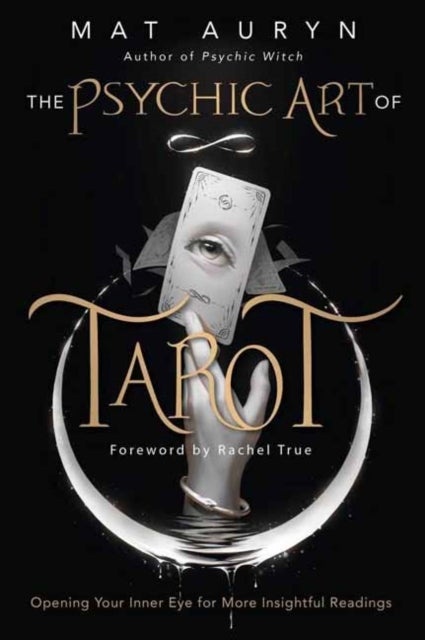 The Psychic Art of Tarot - Opening Your Inner Eye for More Insightful Readings