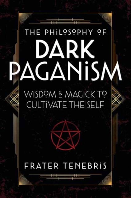 The Philosophy of Dark Paganism - Wisdom & Magick to Cultivate the Self