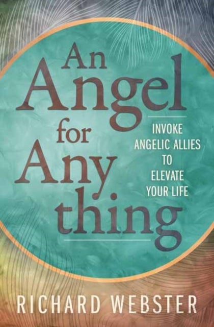 Angel for Anything, An - Invoke Angelic Allies to Elevate Your Life