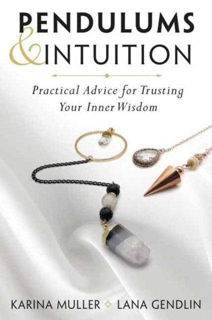 Pendulums & Intuition - Practical Advice for Trusting Your Inner Wisdom