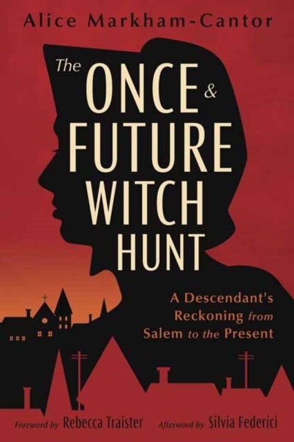 The Once & Future Witch Hunt - A Descendant's Reckoning from Salem to the Present