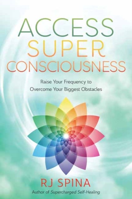 Access Super Consciousness - Raise Your Frequency to Overcome Your Biggest Obstacles