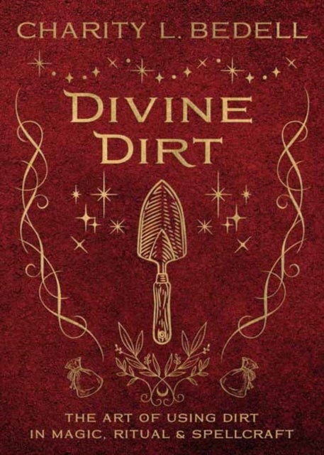 Divine Dirt - The Art of Using Dirt in Magic, Ritual & Spellcraft