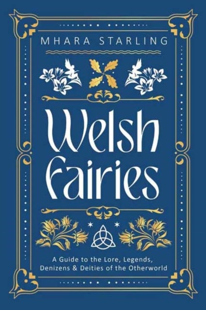 Welsh Fairies - A Guide to the Lore, Legends, Denizens & Deities of the Otherworld