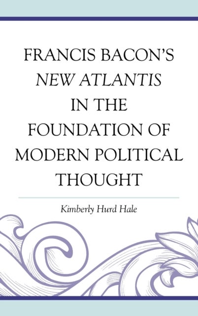 Bilde av Francis Bacon&#039;s New Atlantis In The Foundation Of Modern Political Thought Av Kimberly Hurd Hale