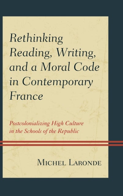 Rethinking Reading, Writing, and a Moral Code in Contemporary France - Postcolonializing High Culture in the Schools of the Republic