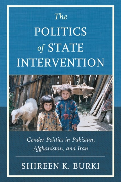 The Politics of State Intervention - Gender Politics in Pakistan, Afghanistan, and Iran