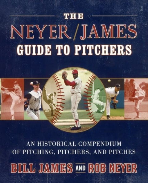 The Neyer/James Guide to Pitchers - An Historical Compendium of Pitching, Pitchers, and Pitches