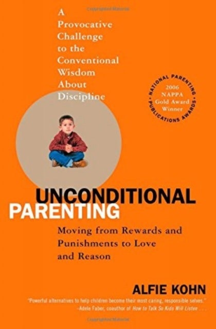 Unconditional Parenting - Moving from Rewards and Punishments to Love and Reason