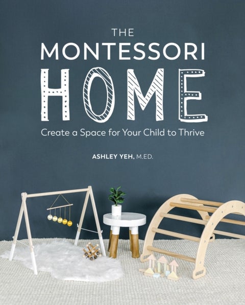 The Montessori Home - Create a Space for Your Child to Thrive