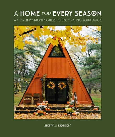 A Home for Every Season - A Month-by-Month Guide to Decorating Your Space