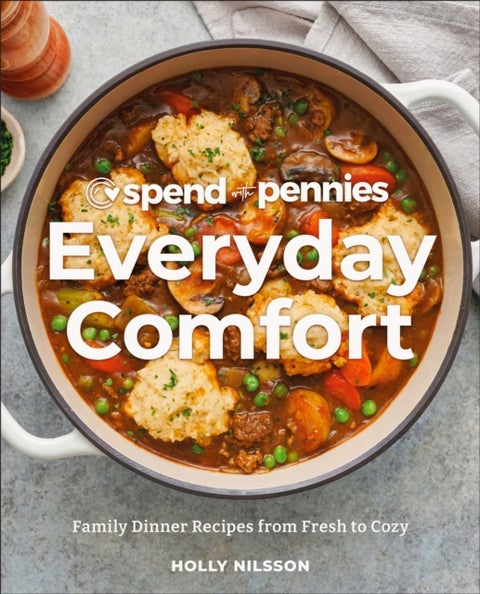 Spend with Pennies Everyday Comfort - Family Dinner Recipes from Fresh to Cozy: A Cookbook