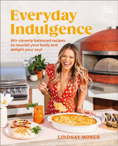 Everyday Indulgence - 80+ Cleverly Balanced Recipes to Nourish Your Body and Delight Your Soul: A Cookbook