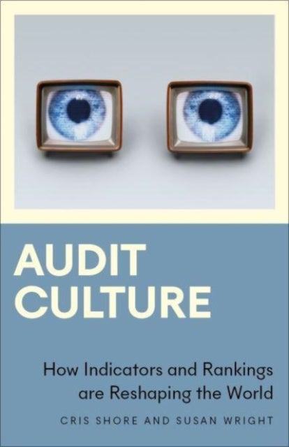Audit Culture - How Indicators and Rankings are Reshaping the World