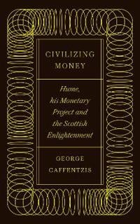 Civilizing Money - Hume, his Monetary Project, and the Scottish Enlightenment