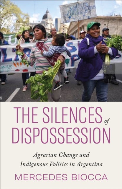 The Silences of Dispossession - Agrarian Change and Indigenous Politics in Argentina