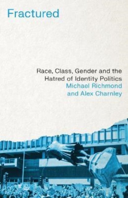 Fractured - Race, Class, Gender and the Hatred of Identity Politics