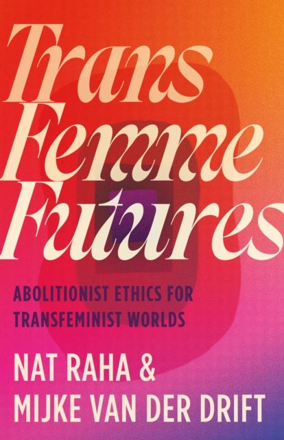 Trans Femme Futures - Abolitionist Ethics for Transfeminist Worlds