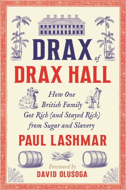 Drax of Drax Hall - How One British Family Got Rich (and Stayed Rich) from Sugar and Slavery