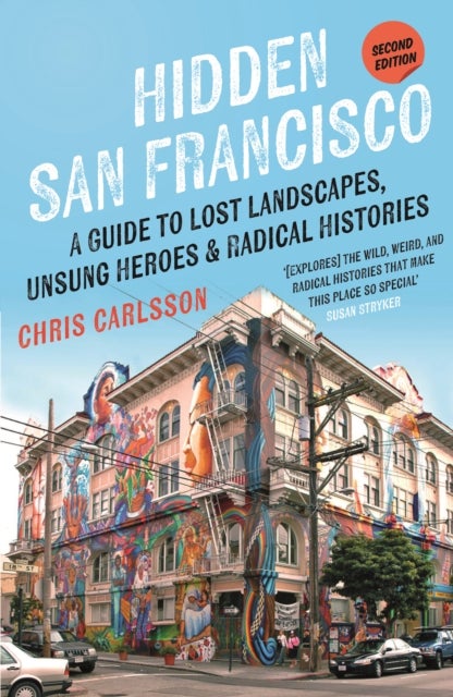 Hidden San Francisco - A Guide to Lost Landscapes, Unsung Heroes, and Radical Histories