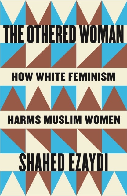 The Othered Woman - How White Feminism Harms Muslim Women
