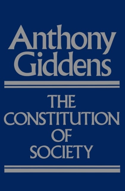 The Constitution of Society - Outline of the Theory of Structuration