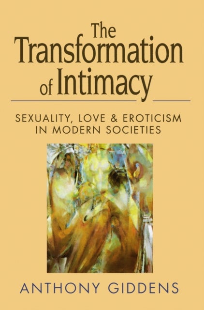 The Transformation of Intimacy - Sexuality, Love and Eroticism in Modern Societies